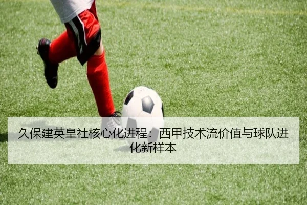 久保建英皇社核心化进程：西甲技术流价值与球队进化新样本 | leyu